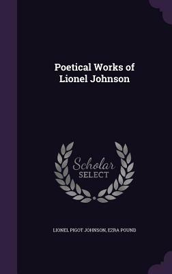 Poetical Works of Lionel Johnson by Lionel Pigot Johnson, Ezra Pound