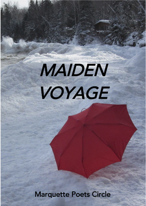 Maiden Voyage (Marquette Poets Circle) by Raja Howe, Kevin Maddox, Akira Koenig, John Gubbins, Katrina Koenig, Janeen Pergrin Rastall, Jo Doran, Micheal A. Greer, Bert Riesterer, Russell Thornburn, Amber Edmondson, Milton J. Bates, Lynn Domina, Kathleen Heideman, Beverly Matherne, Jesse Koenig, Robert Polzin, Gala Malherbe, Claudia Drosen, John Hildon, Tara Channtelle Hill, Matt Maki, Omari Rouse, Helen Haskell Remien, Christine Saari, Regina Gort, A. Lynn Blumer, John Taylor, Alex Vartan Gubbins, Ester Margaret Ayers, Richard J. Rastall, Thane Padilla, Tim Gort