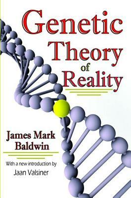 Genetic Theory of Reality by Jaan Valsiner, James Mark Baldwin