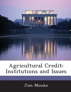 Agricultural Credit: Institutions and Issues by Jim Monke