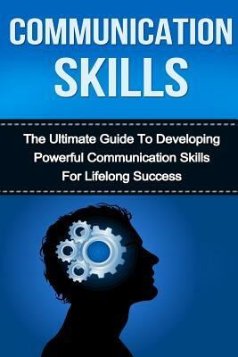 Communication Skills: The Ultimate Guide to Developing Powerful Communication Skills for Lifelong Success by Bailey Richardson