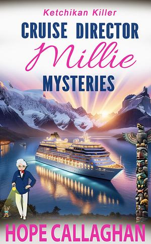 Millie's Cruise Ship Mysteries: Ketchikan Killer (Cruise Director Millie Mysteries Book 3) by Hope Callaghan