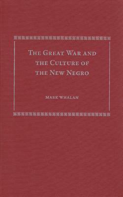 The Great War and the Culture of the New Negro by Mark Whalan