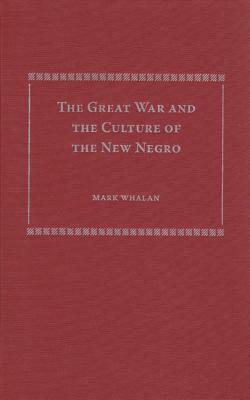 The Great War and the Culture of the New Negro by Mark Whalan