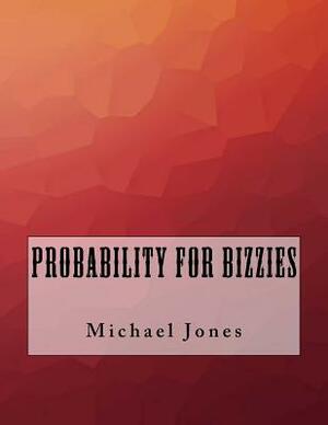 Probability For Bizzies by Michael Jones