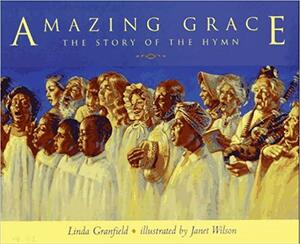 Amazing Grace: The Story of the Hymn by Linda Granfield