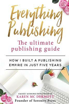 Everything Publishing: The ultimate publishing guide by Karen McDermott