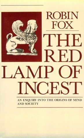The Red Lamp of Incest: An Enquiry Into the Origins of Mind and Society by Robin Fox