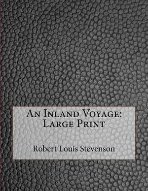 An Inland Voyage: Large Print by Robert Louis Stevenson