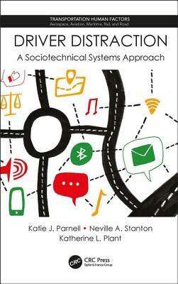 Driver Distraction: A Sociotechnical Systems Approach by Katherine L. Plant, Neville A. Stanton, Katie J. Parnell