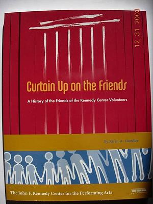 Curtain Up on the Friends: A History of the Kennedy Center Volunteers by Karen Chandler