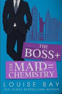 The Boss + The Maid = Chemistry by Louise Bay