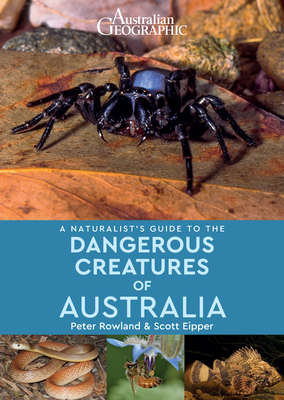 A Naturalist's Guide to the Dangerous Creatures of Australia by Scott Eipper, Peter Rowland