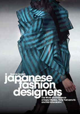 Japanese Fashion Designers: The Work and Influence of Issey Miyake, Yohji Yamamotom, and Rei Kawakubo by Bonnie English