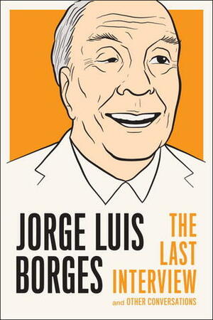 Jorge Luis Borges: The Last Interview and Other Conversations by Gloria Lopez Lecube, Jorge Luis Borges, Kit Maude