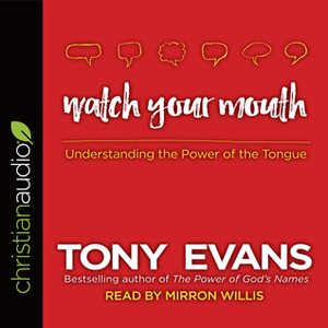 Watch Your Mouth: Understanding the Power of the Tongue by Tony Evans