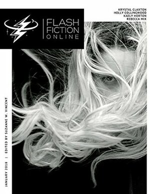 Flash Fiction Online January 2018 by Suzanne W. Vincent, Krystal Claxton, Kaely Horton, Rebecca Mix, Holly Collingwood