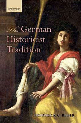 The German Historicist Tradition by Frederick C. Beiser