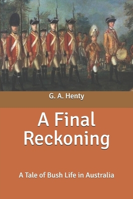 A Final Reckoning: A Tale of Bush Life in Australia by G.A. Henty