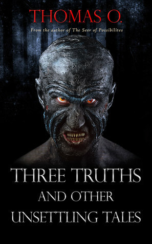 Three Truths and Other Unsettling Tales by Thomas O.