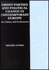 Green Parties And Political Change In Contemporary Europe: New Politics, Old Predicaments by Michael O'Neill