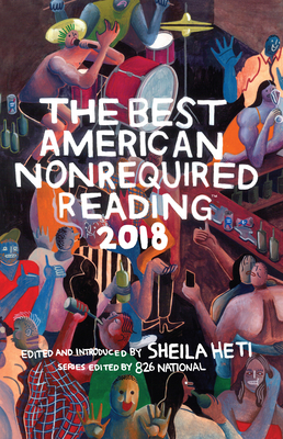 The Best American Nonrequired Reading 2018 by Sheila Heti, 826 National