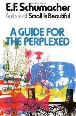 A Guide for the Perplexed by Ernst F. Schumacher