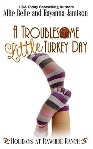 A Troublesome Little Turkey Day: A Holidays at Rawhide Ranch Story by Rayanna Jamison, Rawhide Authors, Allie Belle