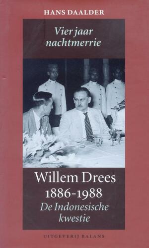 Vier jaar nachtmerrie: Willem Drees 1886-1988 : de Indonesische kwestie 1945-1949 by Hans Daalder