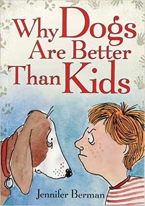 Why Dogs Are Better Than Kids by Jennifer Berman