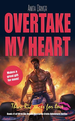 Overtake My Heart: Thicc Ric Races For Love: Book 1 of 69 in the Daniel Ricciardo Erotic Adventure Series by Anita Driver