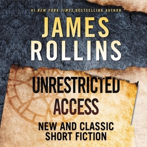 Unrestricted Access: New and Classic Short Fiction by James Rollins