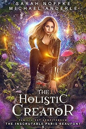The Holistic Creator (The Inscrutable Paris Beaufont Book 8) by Sarah Noffke, Michael Anderle