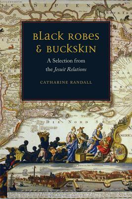 Black Robes and Buckskin: A Selection from the Jesuit Relations by Catharine Randall