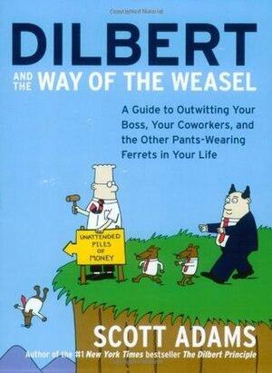 Dilbert and the Way of the Weasel: A Guide to Outwitting Your Boss, Your Coworkers, and the Other Pants-Wearing Ferrets in Your Life by Scott Adams