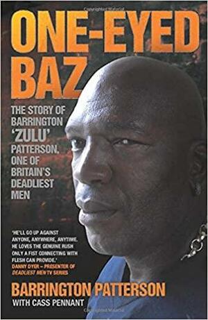 One-Eyed Baz: The True Story of Barrington 'Zulu' Patterson, One of Britain's Most Fearsome Hard Men by Barrington Patterson