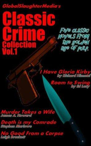GlobalSlaughterMedia's Classic Crime Collection Volume 1 by James A. Howard, Richard Himmel, Ed Lacy, Leigh Brackett, Stephen Marlowe
