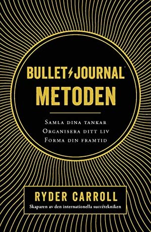 Bullet journal-metoden : samla dina tankar, organisera ditt liv, forma din framtid by Kjell Waltman, Ryder Carroll