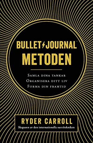 Bullet journal-metoden : samla dina tankar, organisera ditt liv, forma din framtid by Ryder Carroll, Kjell Waltman