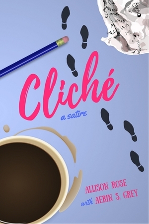 Cliche (Cliche, #1) by Aerin S. Grey, Allison Rose