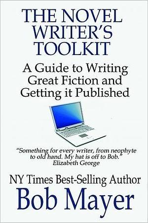 THE NOVEL WRITER'S TOOLKIT: From Idea to Best-Seller by Bob Mayer, Bob Mayer