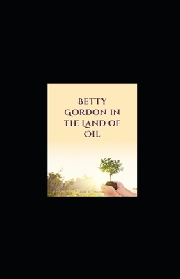 Betty Gordon in the Land of Oil illustrated by Alice B. Emerson