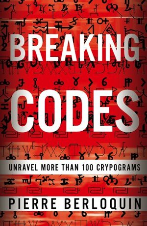 Breaking Codes: Unravel 100 Cryptograms by Pierre Berloquin