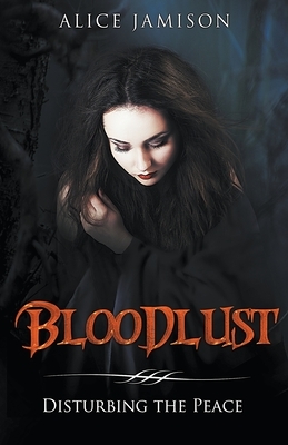 Bloodlust Disturbing the Peace by Alice Jamison