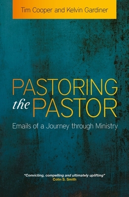 Pastoring the Pastor: Emails of a Journey Through Ministry by Kelvin Gardiner, Tim Cooper