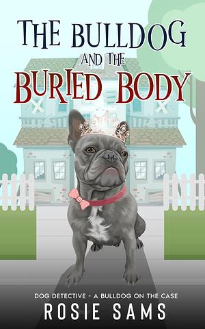 The Bulldog and the Buried Body by Rosie Sams, Rosie Sams