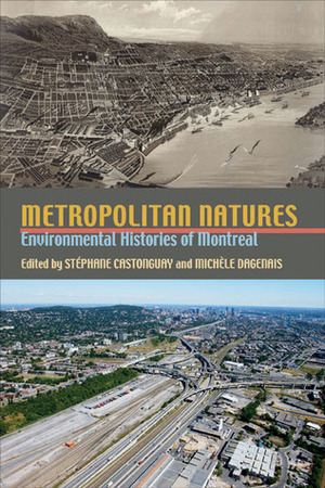 Metropolitan Natures: Environmental Histories of Montreal by Michele Dagenais, Stephane Castonguay