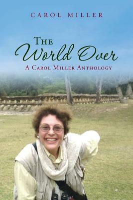 The World Over: A Carol Miller Anthology by Carol Miller