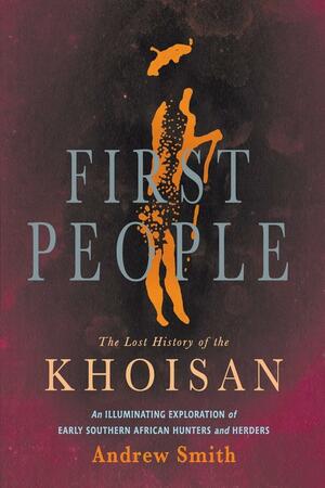 FIRST PEOPLE - The Lost History of the KHOISAN by Andrew Smith