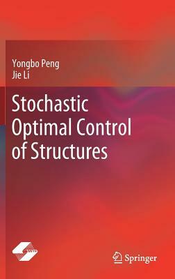 Stochastic Optimal Control of Structures by Yongbo Peng, Jie Li
